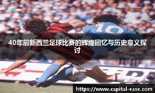 40年前新西兰足球比赛的辉煌回忆与历史意义探讨