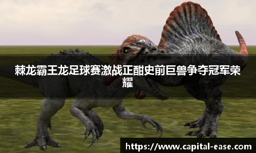 棘龙霸王龙足球赛激战正酣史前巨兽争夺冠军荣耀