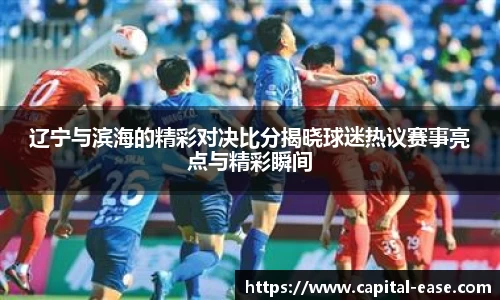 辽宁与滨海的精彩对决比分揭晓球迷热议赛事亮点与精彩瞬间